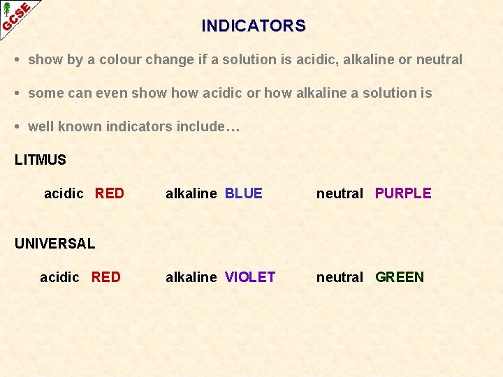 INDICATORS • show by a colour change if a solution is acidic, alkaline or