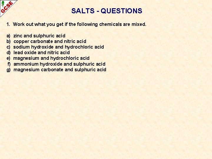 SALTS - QUESTIONS 1. Work out what you get if the following chemicals are