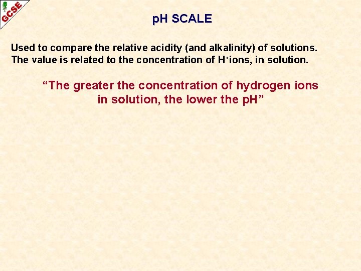 p. H SCALE Used to compare the relative acidity (and alkalinity) of solutions. The