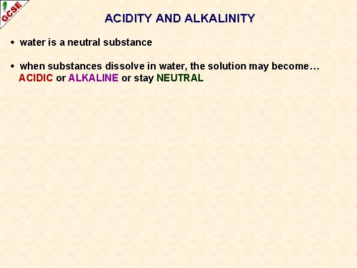 ACIDITY AND ALKALINITY • water is a neutral substance • when substances dissolve in