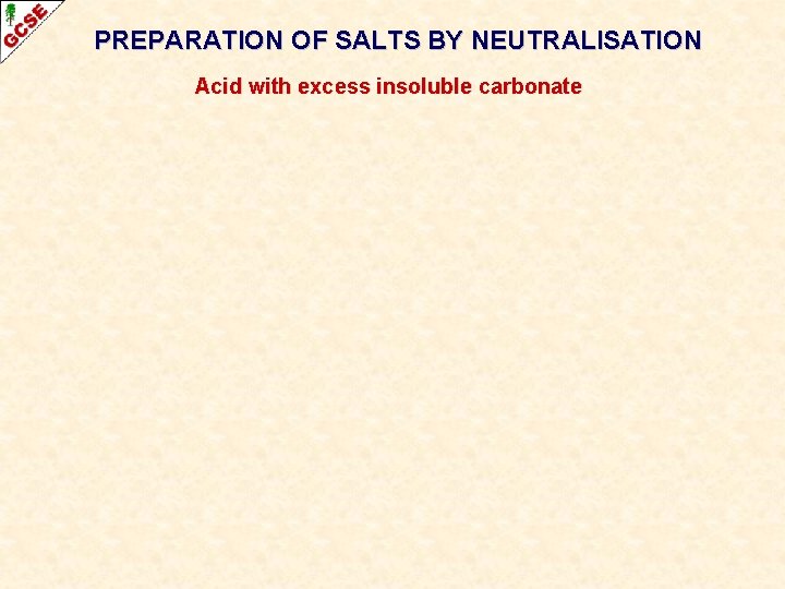 PREPARATION OF SALTS BY NEUTRALISATION Acid with excess insoluble carbonate 