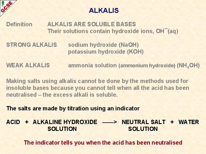 ALKALIS Definition ALKALIS ARE SOLUBLE BASES Their solutions contain hydroxide ions, OH¯(aq) STRONG ALKALIS