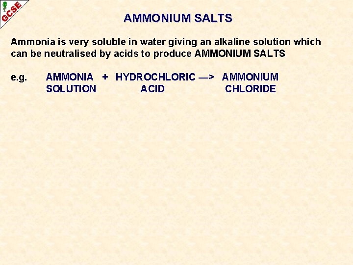 AMMONIUM SALTS Ammonia is very soluble in water giving an alkaline solution which can