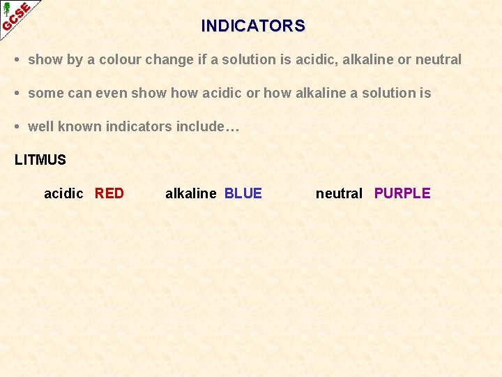 INDICATORS • show by a colour change if a solution is acidic, alkaline or
