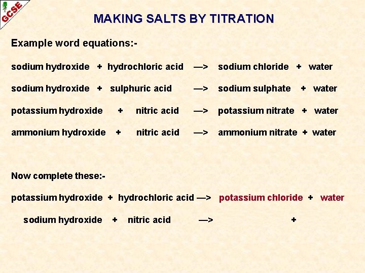 MAKING SALTS BY TITRATION Example word equations: sodium hydroxide + hydrochloric acid —> sodium