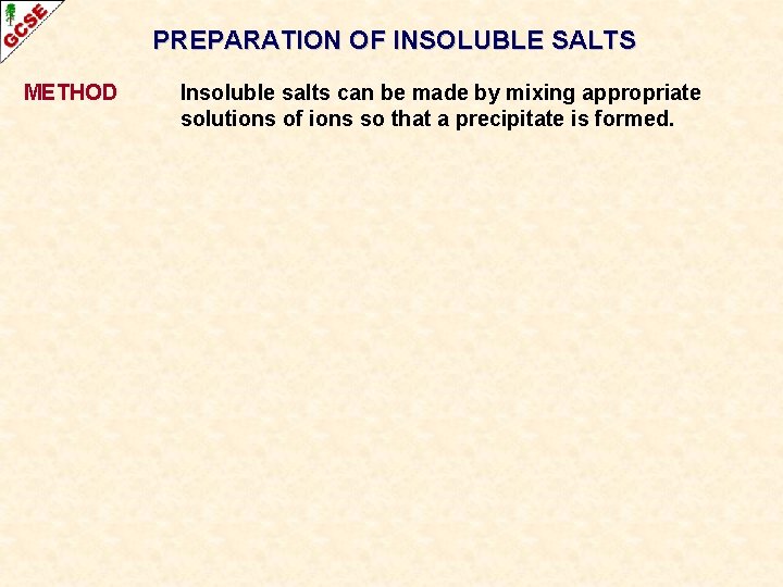 PREPARATION OF INSOLUBLE SALTS METHOD Insoluble salts can be made by mixing appropriate solutions