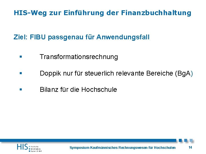 HIS-Weg zur Einführung der Finanzbuchhaltung Ziel: FIBU passgenau für Anwendungsfall § Transformationsrechnung § Doppik