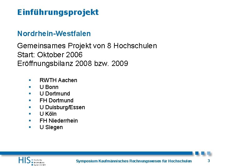 Einführungsprojekt Nordrhein-Westfalen Gemeinsames Projekt von 8 Hochschulen Start: Oktober 2006 Eröffnungsbilanz 2008 bzw. 2009