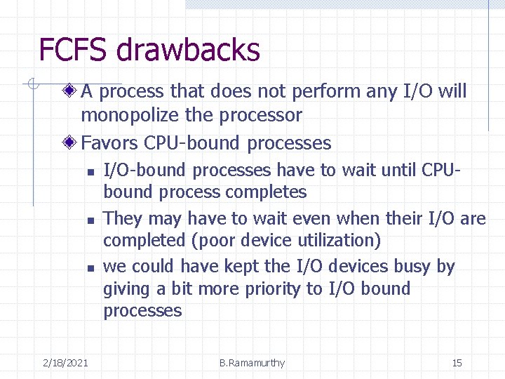 FCFS drawbacks A process that does not perform any I/O will monopolize the processor