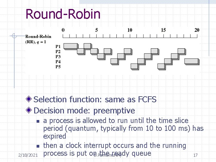 Round-Robin Selection function: same as FCFS Decision mode: preemptive n n 2/18/2021 a process