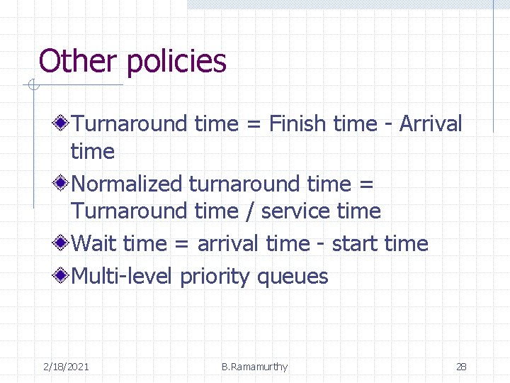 Other policies Turnaround time = Finish time - Arrival time Normalized turnaround time =