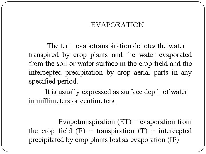 EVAPORATION The term evapotranspiration denotes the water transpired by crop plants and the water