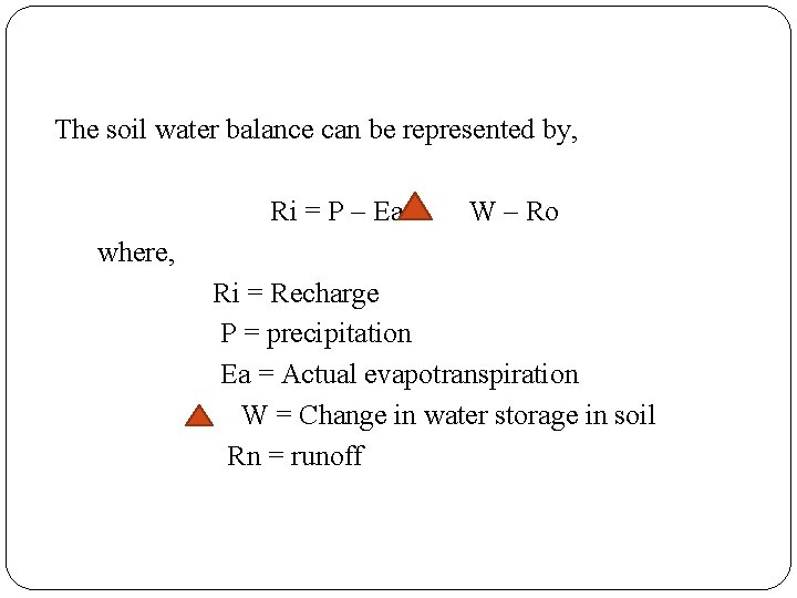 The soil water balance can be represented by, Ri = P – Ea +