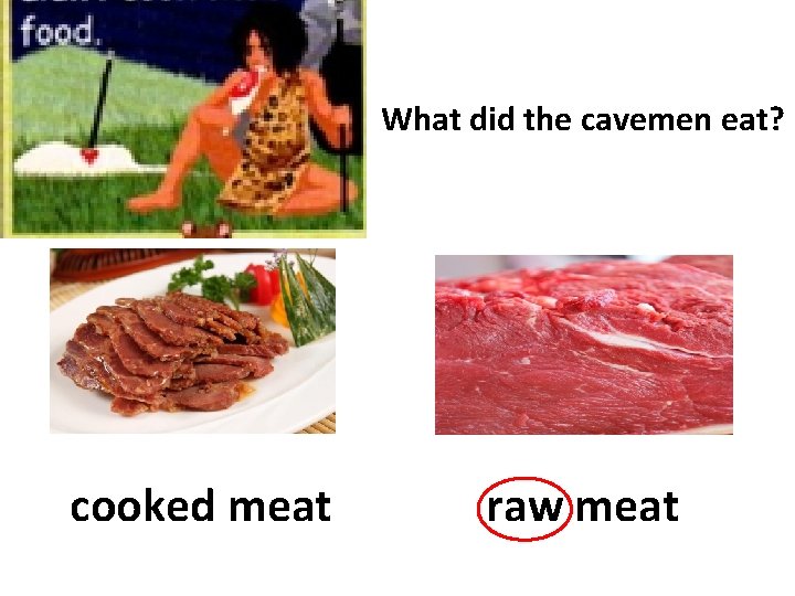 What did the cavemen eat? cooked meat raw meat 