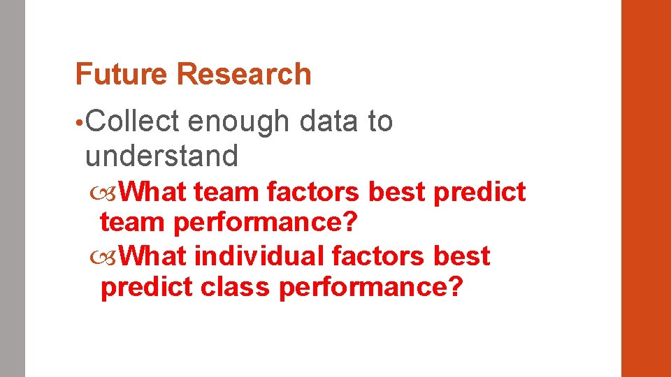 Future Research • Collect enough data to understand What team factors best predict team