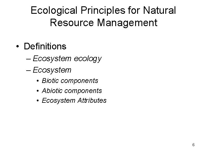 Ecological Principles for Natural Resource Management • Definitions – Ecosystem ecology – Ecosystem • Ecological Principles for Natural Resource Management • Definitions – Ecosystem ecology – Ecosystem •