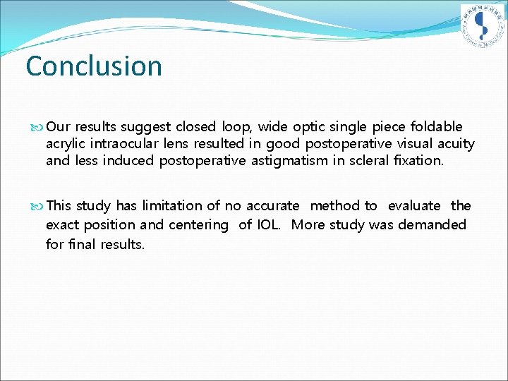 Conclusion Our results suggest closed loop, wide optic single piece foldable acrylic intraocular lens