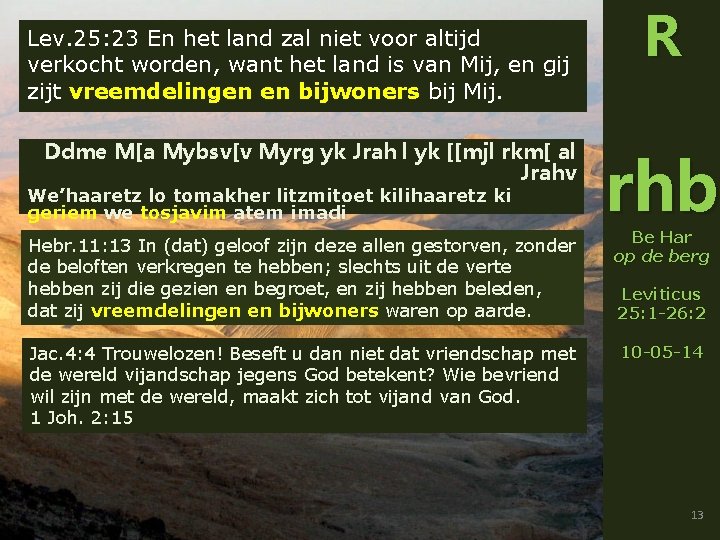 Lev. 25: 23 En het land zal niet voor altijd verkocht worden, want het