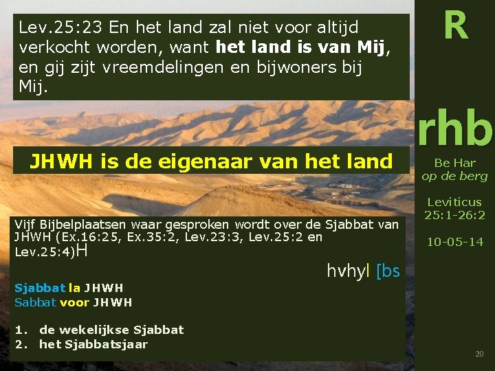 Lev. 25: 23 En het land zal niet voor altijd verkocht worden, want het