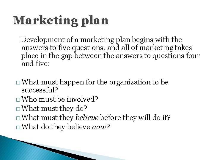 Marketing plan Development of a marketing plan begins with the answers to five questions,