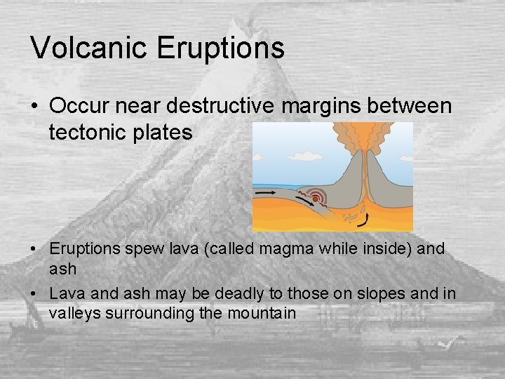 Volcanic Eruptions • Occur near destructive margins between tectonic plates • Eruptions spew lava