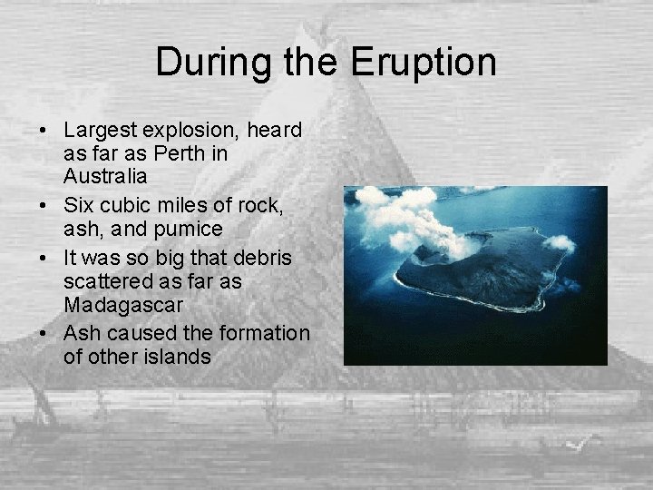 During the Eruption • Largest explosion, heard as far as Perth in Australia •