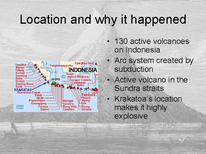 Location and why it happened • 130 active volcanoes on Indonesia • Arc system