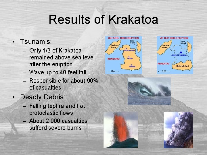 Results of Krakatoa • Tsunamis: – Only 1/3 of Krakatoa remained above sea level