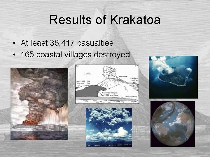 Results of Krakatoa • At least 36, 417 casualties • 165 coastal villages destroyed