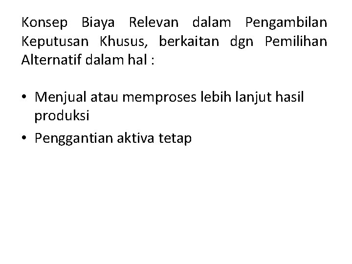 Konsep Biaya Relevan dalam Pengambilan Keputusan Khusus, berkaitan dgn Pemilihan Alternatif dalam hal : Konsep Biaya Relevan dalam Pengambilan Keputusan Khusus, berkaitan dgn Pemilihan Alternatif dalam hal :