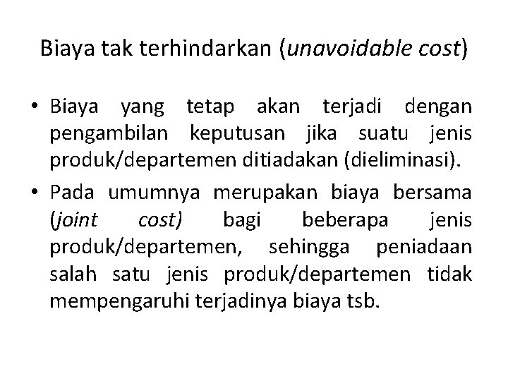 Biaya tak terhindarkan (unavoidable cost) • Biaya yang tetap akan terjadi dengan pengambilan keputusan