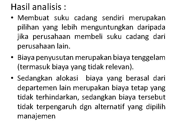 Hasil analisis : • Membuat suku cadang sendiri merupakan pilihan yang lebih menguntungkan daripada Hasil analisis : • Membuat suku cadang sendiri merupakan pilihan yang lebih menguntungkan daripada