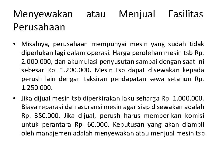 Menyewakan Perusahaan atau Menjual Fasilitas • Misalnya, perusahaan mempunyai mesin yang sudah tidak diperlukan Menyewakan Perusahaan atau Menjual Fasilitas • Misalnya, perusahaan mempunyai mesin yang sudah tidak diperlukan