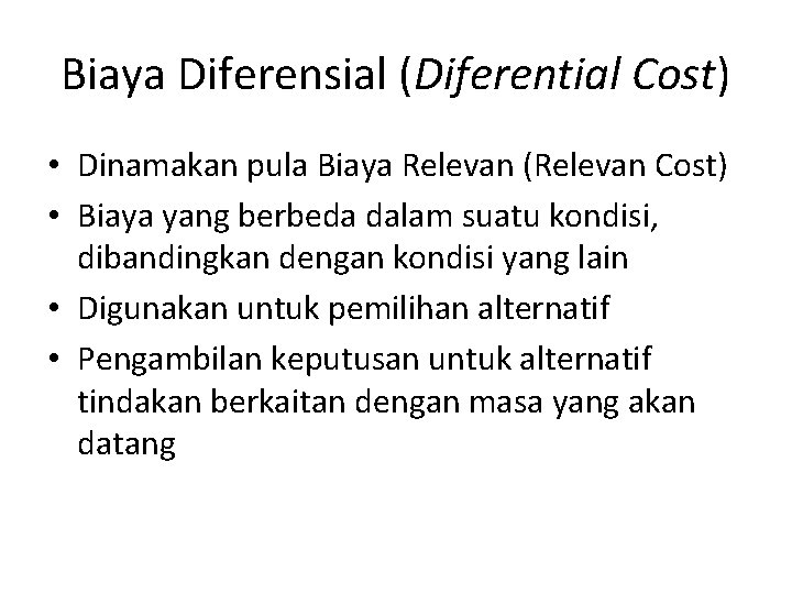 Biaya Diferensial (Diferential Cost) • Dinamakan pula Biaya Relevan (Relevan Cost) • Biaya yang