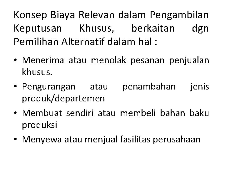 Konsep Biaya Relevan dalam Pengambilan Keputusan Khusus, berkaitan dgn Pemilihan Alternatif dalam hal : Konsep Biaya Relevan dalam Pengambilan Keputusan Khusus, berkaitan dgn Pemilihan Alternatif dalam hal :