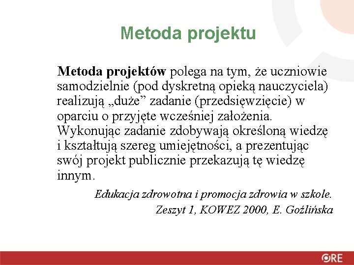 Metoda projektu Metoda projektów polega na tym, że uczniowie samodzielnie (pod dyskretną opieką nauczyciela)