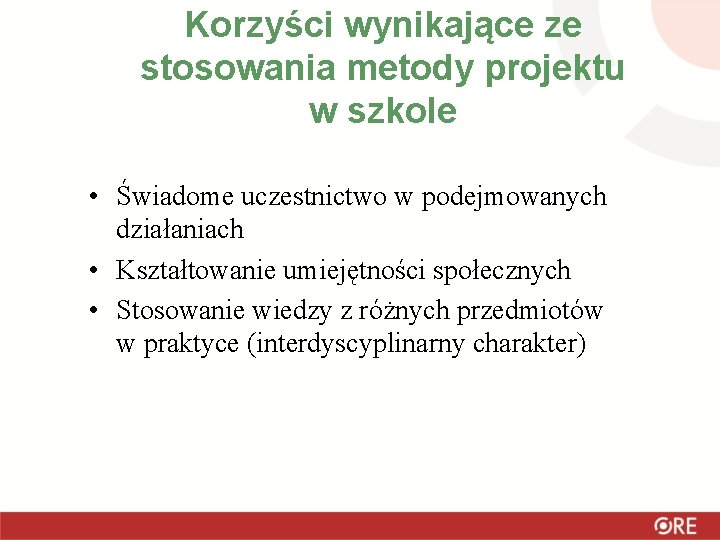 Korzyści wynikające ze stosowania metody projektu w szkole • Świadome uczestnictwo w podejmowanych działaniach