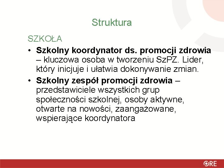 Struktura SZKOŁA • Szkolny koordynator ds. promocji zdrowia – kluczowa osoba w tworzeniu Sz.