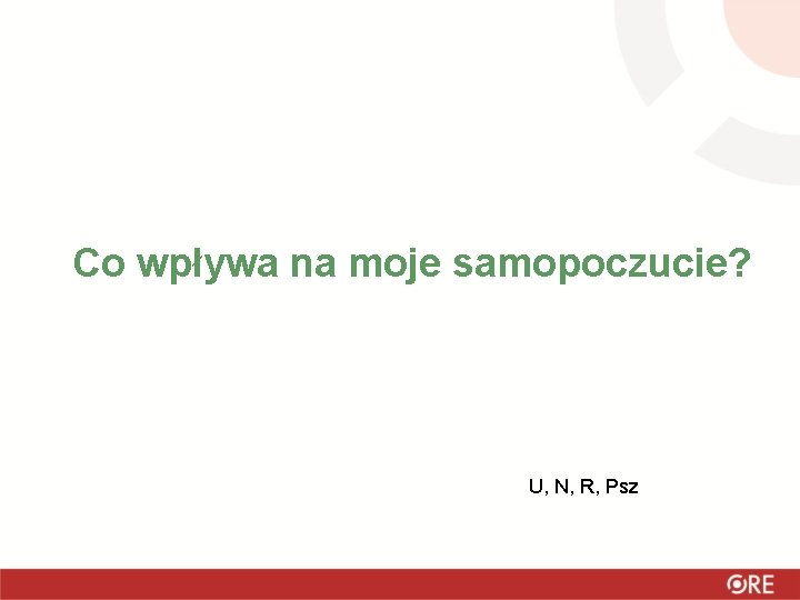 Co wpływa na moje samopoczucie? U, N, R, Psz 