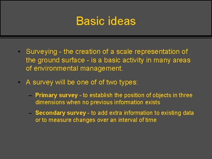Basic ideas • Surveying - the creation of a scale representation of the ground
