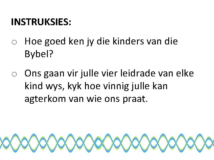 INSTRUKSIES: o Hoe goed ken jy die kinders van die Bybel? o Ons gaan