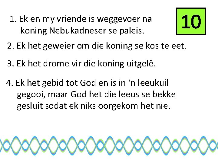 1. Ek en my vriende is weggevoer na koning Nebukadneser se paleis. 10 2.