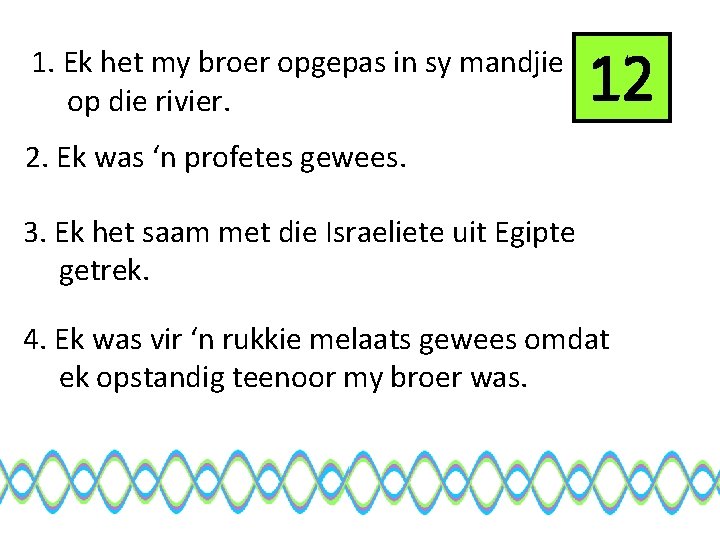 1. Ek het my broer opgepas in sy mandjie op die rivier. 12 2.