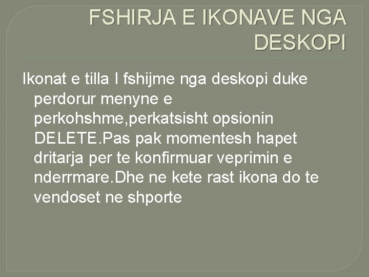 FSHIRJA E IKONAVE NGA DESKOPI Ikonat e tilla I fshijme nga deskopi duke perdorur FSHIRJA E IKONAVE NGA DESKOPI Ikonat e tilla I fshijme nga deskopi duke perdorur