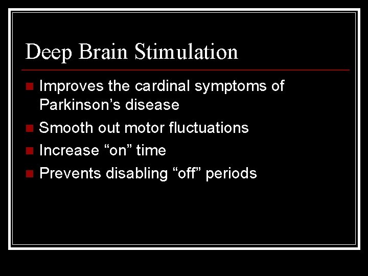 Deep Brain Stimulation Improves the cardinal symptoms of Parkinson’s disease n Smooth out motor