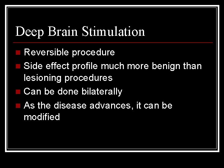 Deep Brain Stimulation Reversible procedure n Side effect profile much more benign than lesioning