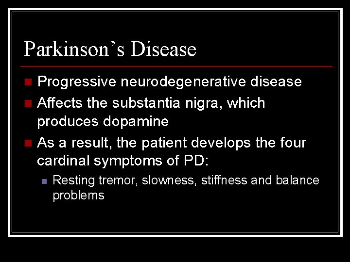 Parkinson’s Disease Progressive neurodegenerative disease n Affects the substantia nigra, which produces dopamine n