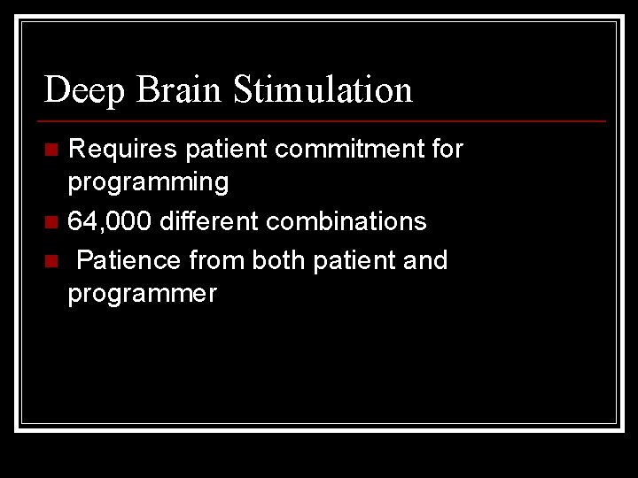 Deep Brain Stimulation Requires patient commitment for programming n 64, 000 different combinations n