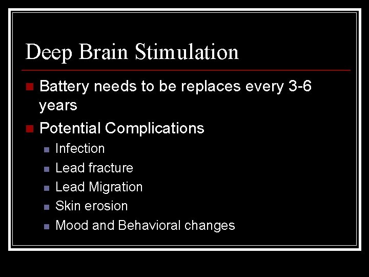 Deep Brain Stimulation Battery needs to be replaces every 3 -6 years n Potential