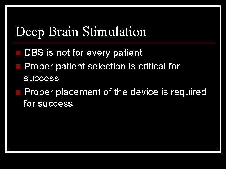 Deep Brain Stimulation DBS is not for every patient n Proper patient selection is